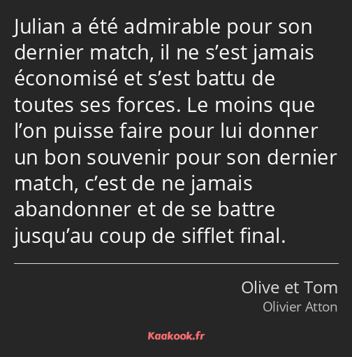 Julian a été admirable pour son dernier match, il ne s’est jamais économisé et s’est battu de…