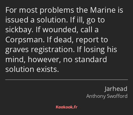 For most problems the Marine is issued a solution. If ill, go to sickbay. If wounded, call a…