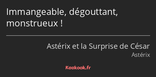 Immangeable, dégouttant, monstrueux !