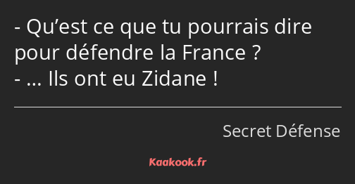 Qu’est ce que tu pourrais dire pour défendre la France ? … Ils ont eu Zidane !