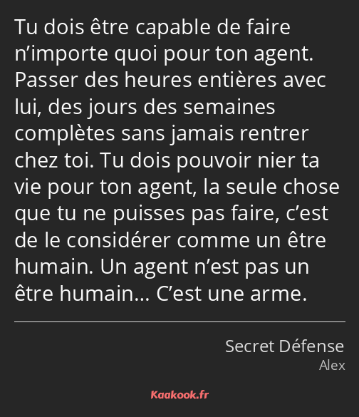 Tu dois être capable de faire n’importe quoi pour ton agent. Passer des heures entières avec lui…