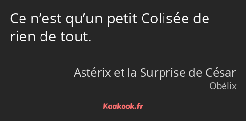 Ce n’est qu’un petit Colisée de rien de tout.