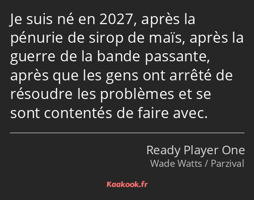 Je suis né en 2027, après la pénurie de sirop de maïs, après la guerre de la bande passante, après…