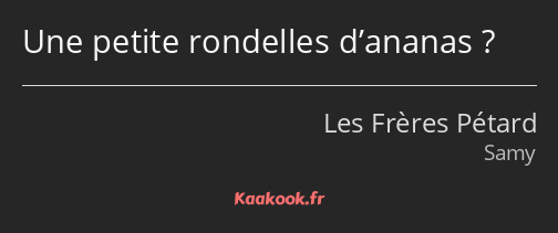 Une petite rondelles d’ananas ?