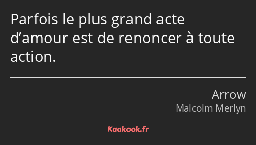 Parfois le plus grand acte d’amour est de renoncer à toute action.