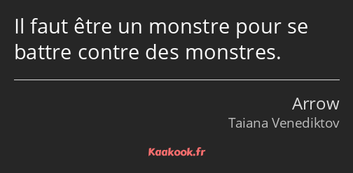 Il faut être un monstre pour se battre contre des monstres.