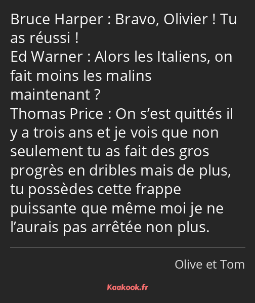Bravo, Olivier ! Tu as réussi ! Alors les Italiens, on fait moins les malins maintenant ? On s’est…