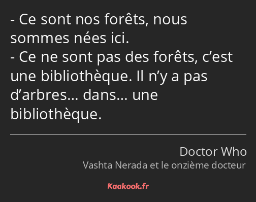 Ce sont nos forêts, nous sommes nées ici. Ce ne sont pas des forêts, c’est une bibliothèque. Il n’y…