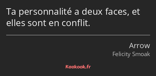 Ta personnalité a deux faces, et elles sont en conflit.