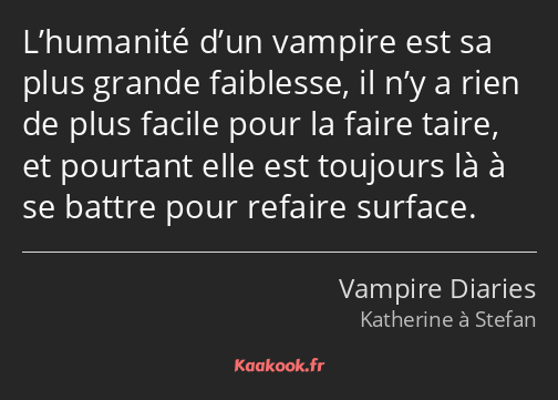 L’humanité d’un vampire est sa plus grande faiblesse, il n’y a rien de plus facile pour la faire…