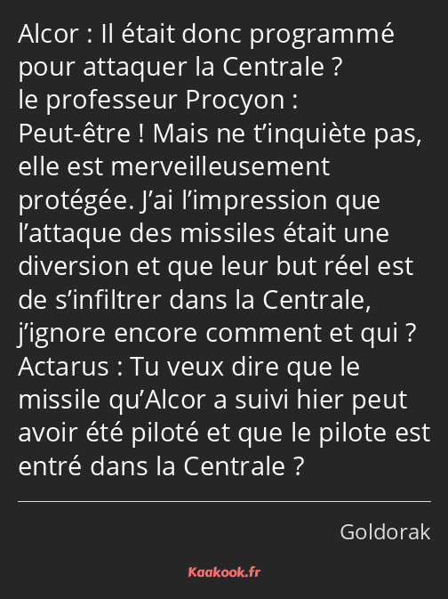 Il était donc programmé pour attaquer la Centrale ? Peut-être ! Mais ne t’inquiète pas, elle est…