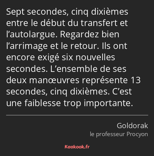 Sept secondes, cinq dixièmes entre le début du transfert et l’autolargue. Regardez bien l’arrimage…
