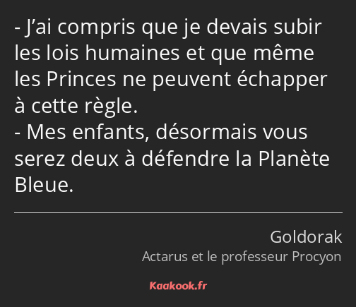 J’ai compris que je devais subir les lois humaines et que même les Princes ne peuvent échapper à…