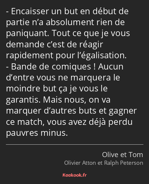 Encaisser un but en début de partie n’a absolument rien de paniquant. Tout ce que je vous demande…