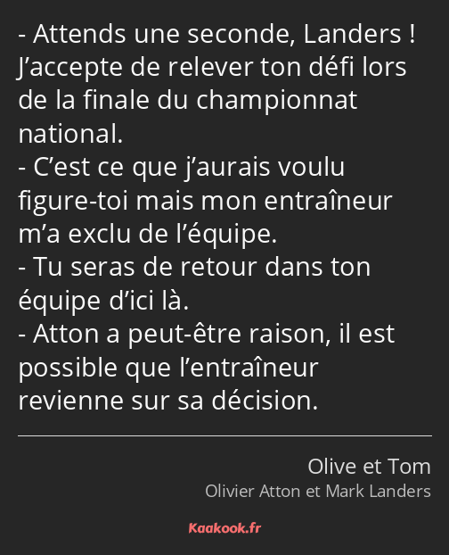 Attends une seconde, Landers ! J’accepte de relever ton défi lors de la finale du championnat…