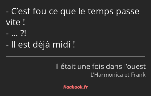 C’est fou ce que le temps passe vite ! … ?! Il est déjà midi !