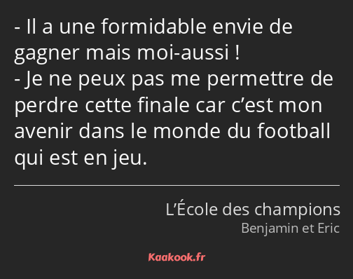 Il a une formidable envie de gagner mais moi-aussi ! Je ne peux pas me permettre de perdre cette…