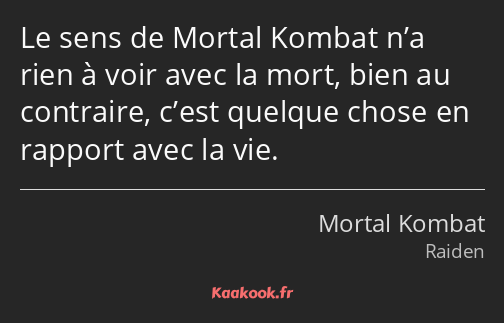 Le sens de Mortal Kombat n’a rien à voir avec la mort, bien au contraire, c’est quelque chose en…