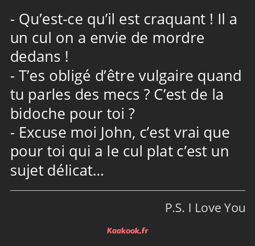 Qu’est-ce qu’il est craquant ! Il a un cul on a envie de mordre dedans ! T’es obligé d’être…