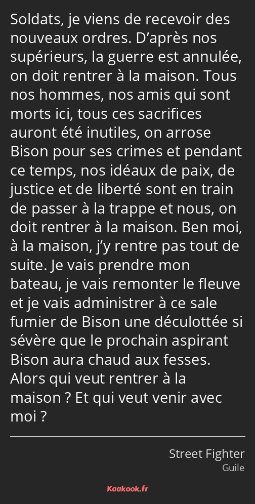 Soldats, je viens de recevoir des nouveaux ordres. D’après nos supérieurs, la guerre est annulée…
