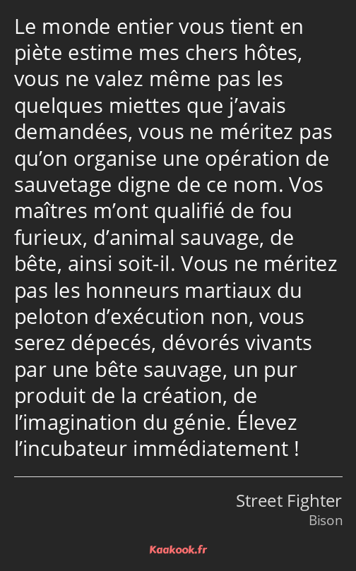 Le monde entier vous tient en piète estime mes chers hôtes, vous ne valez même pas les quelques…