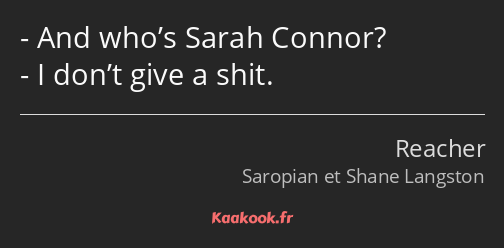 And who’s Sarah Connor? I don’t give a shit.