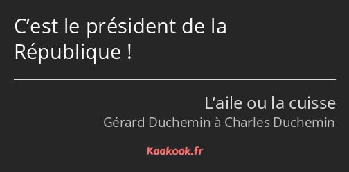 C’est le président de la République !