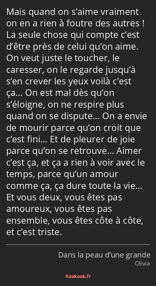 Mais quand on s’aime vraiment on en a rien à foutre des autres ! La seule chose qui compte c’est…