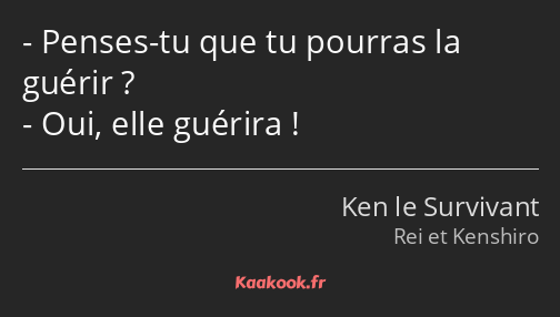 Penses-tu que tu pourras la guérir ? Oui, elle guérira !