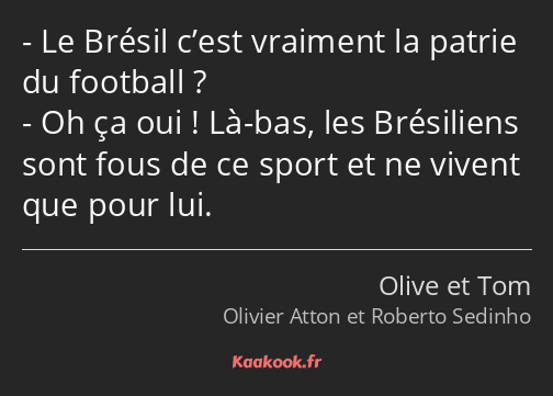Le Brésil c’est vraiment la patrie du football ? Oh ça oui ! Là-bas, les Brésiliens sont fous de ce…