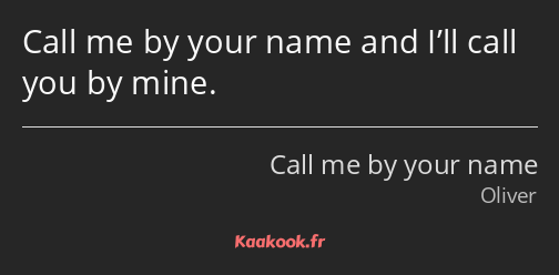 Call me by your name and I’ll call you by mine.