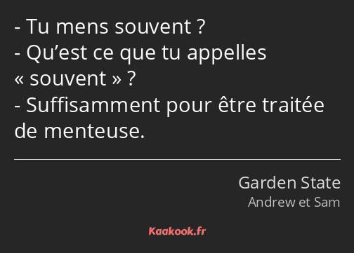 Tu mens souvent ? Qu’est ce que tu appelles souvent ? Suffisamment pour être traitée de menteuse.