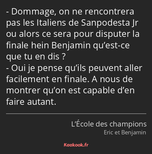 Dommage, on ne rencontrera pas les Italiens de Sanpodesta Jr ou alors ce sera pour disputer la…