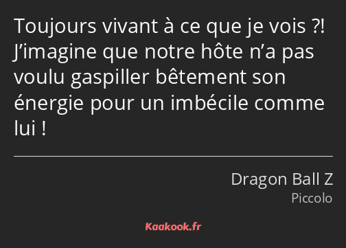 Toujours vivant à ce que je vois ?! J’imagine que notre hôte n’a pas voulu gaspiller bêtement son…