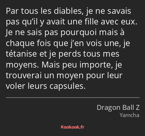 Par tous les diables, je ne savais pas qu’il y avait une fille avec eux. Je ne sais pas pourquoi…