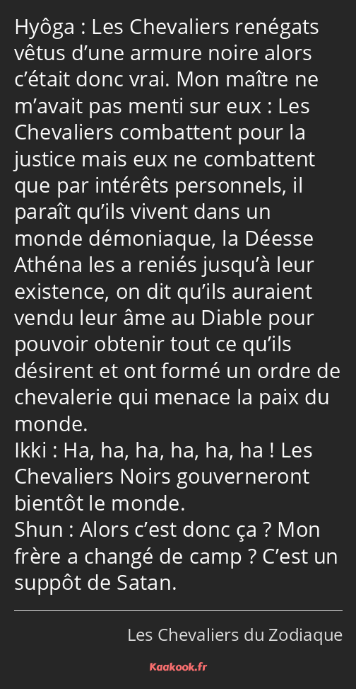 Les Chevaliers renégats vêtus d’une armure noire alors c’était donc vrai. Mon maître ne m’avait pas…