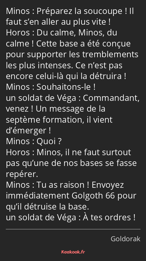 Préparez la soucoupe ! Il faut s’en aller au plus vite ! Du calme, Minos, du calme ! Cette base a…