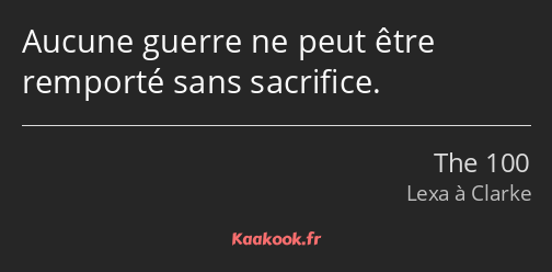 Aucune guerre ne peut être remporté sans sacrifice.