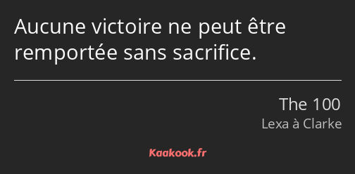 Aucune victoire ne peut être remportée sans sacrifice.