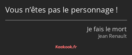 Vous n’êtes pas le personnage !