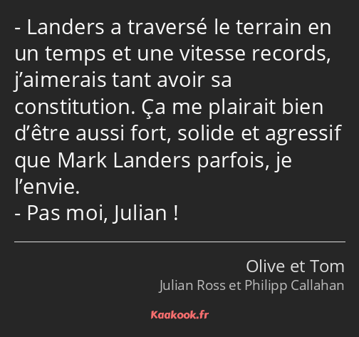Landers a traversé le terrain en un temps et une vitesse records, j’aimerais tant avoir sa…