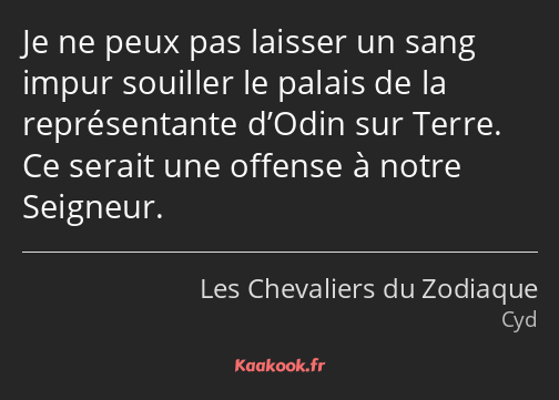 Je ne peux pas laisser un sang impur souiller le palais de la représentante d’Odin sur Terre. Ce…