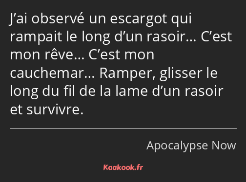 J’ai observé un escargot qui rampait le long d’un rasoir… C’est mon rêve… C’est mon cauchemar……