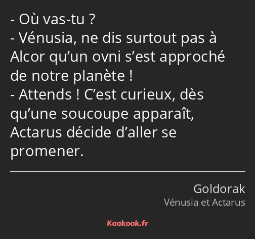 Où vas-tu ? Vénusia, ne dis surtout pas à Alcor qu’un ovni s’est approché de notre planète…