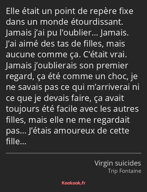 Elle était un point de repère fixe dans un monde étourdissant. Jamais j’ai pu l’oublier… Jamais…