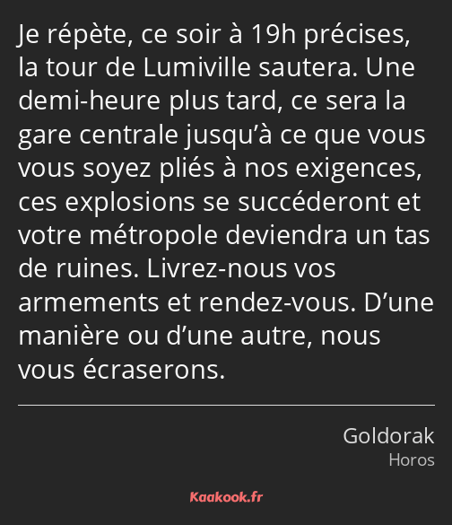 Je répète, ce soir à 19h précises, la tour de Lumiville sautera. Une demi-heure plus tard, ce sera…