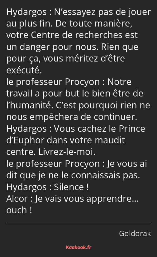 N’essayez pas de jouer au plus fin. De toute manière, votre Centre de recherches est un danger pour…