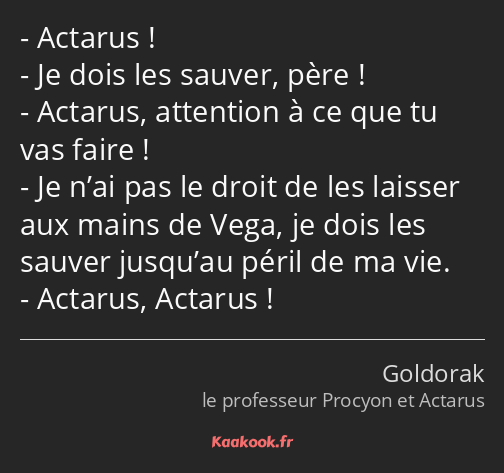 Actarus ! Je dois les sauver, père ! Actarus, attention à ce que tu vas faire ! Je n’ai pas le…