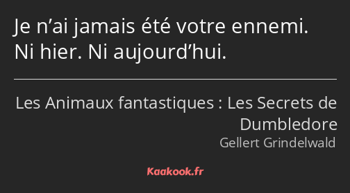 Je n’ai jamais été votre ennemi. Ni hier. Ni aujourd’hui.