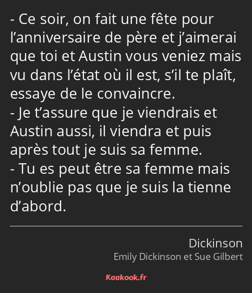 Ce soir, on fait une fête pour l’anniversaire de père et j’aimerai que toi et Austin vous veniez…